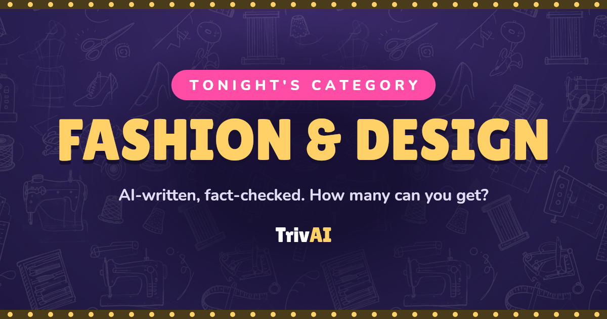 Fashion & Design trivia on TrivAI