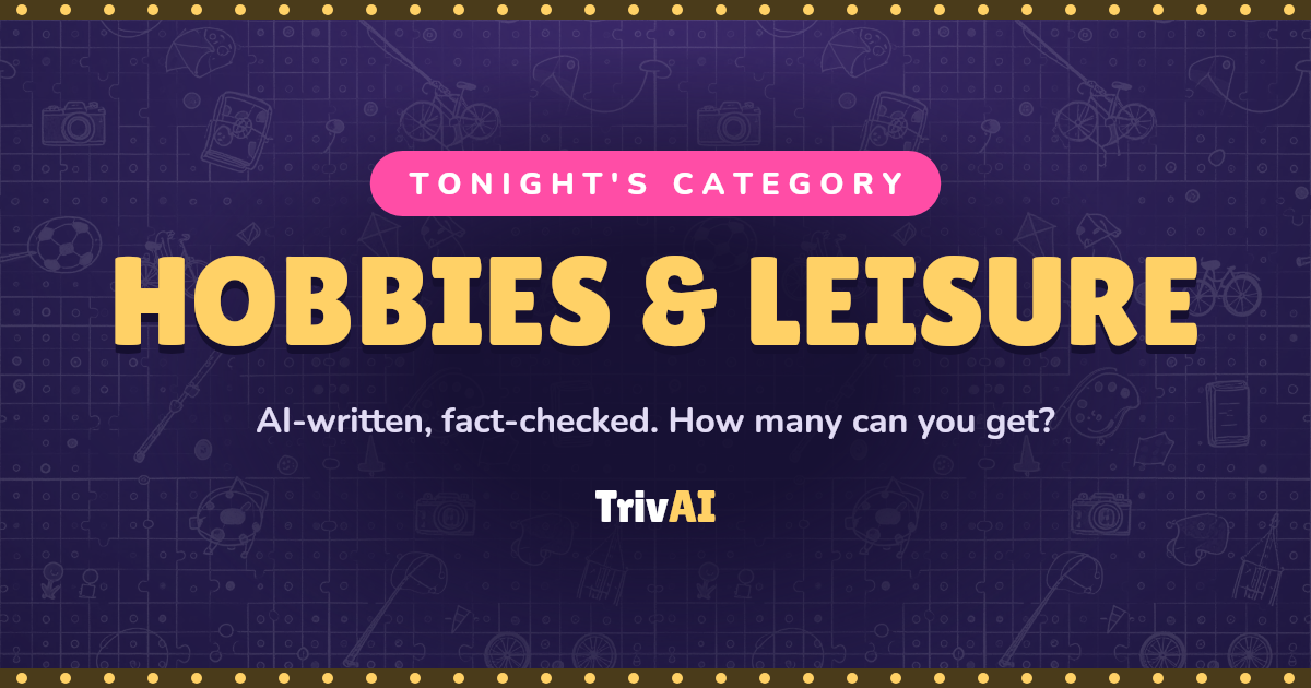 Hobbies & Leisure trivia on TrivAI