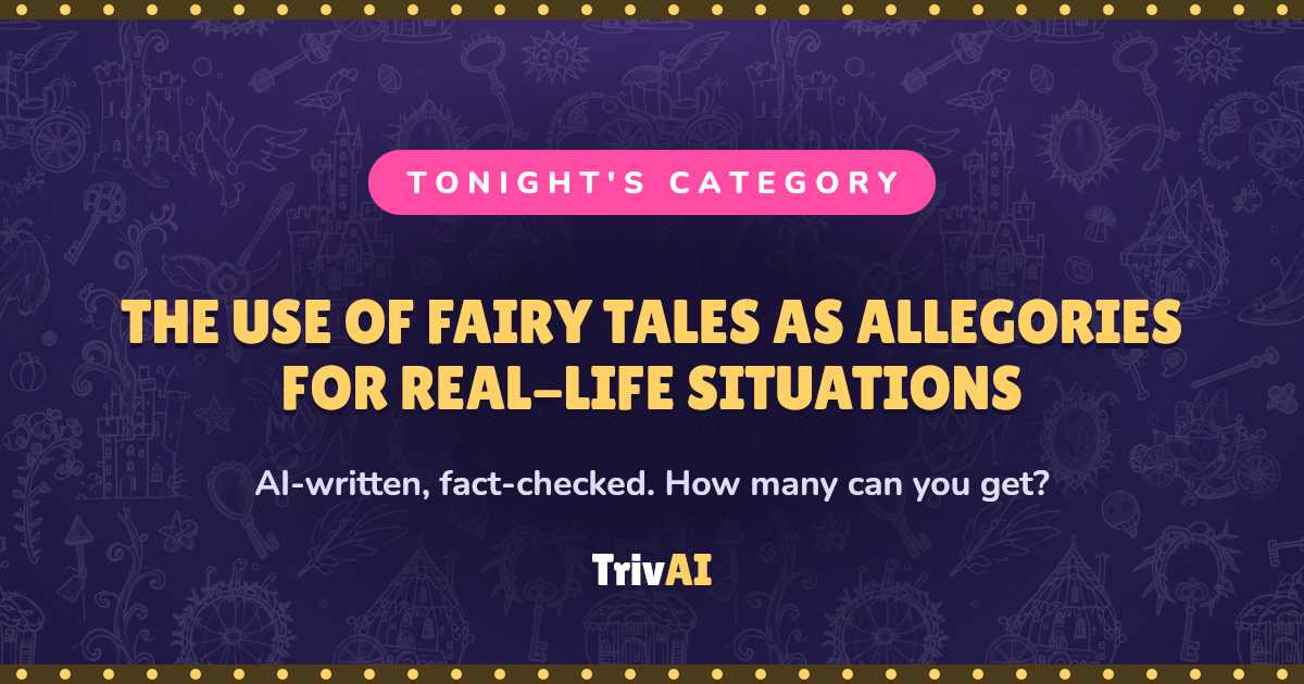 The use of fairy tales as allegories for real-life situations trivia on TrivAI