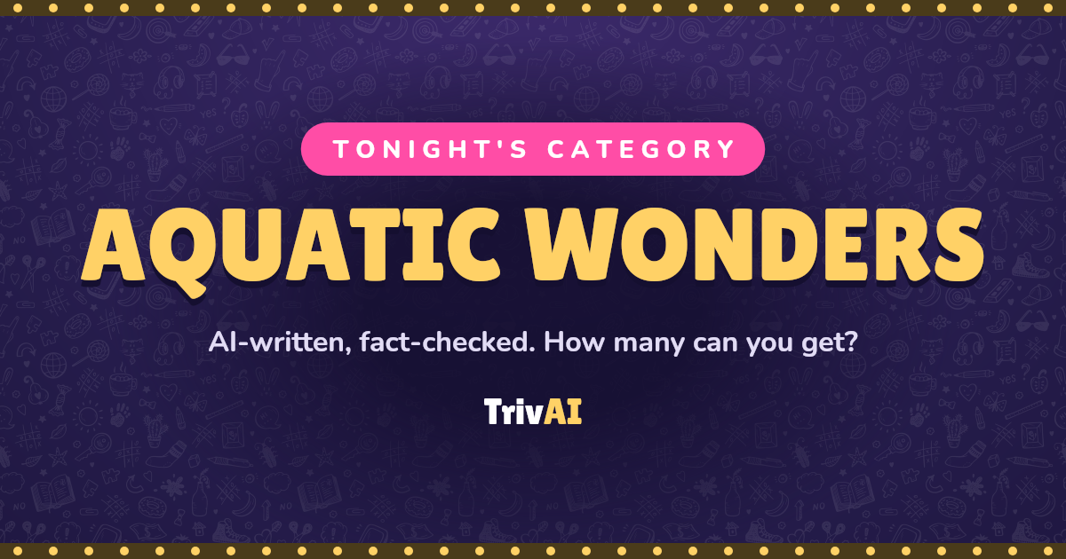 Aquatic Wonders trivia on TrivAI