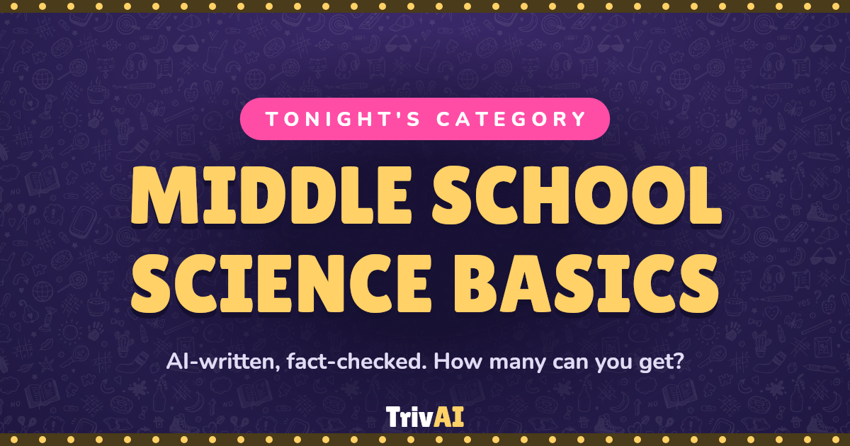 Middle School Science Basics trivia on TrivAI