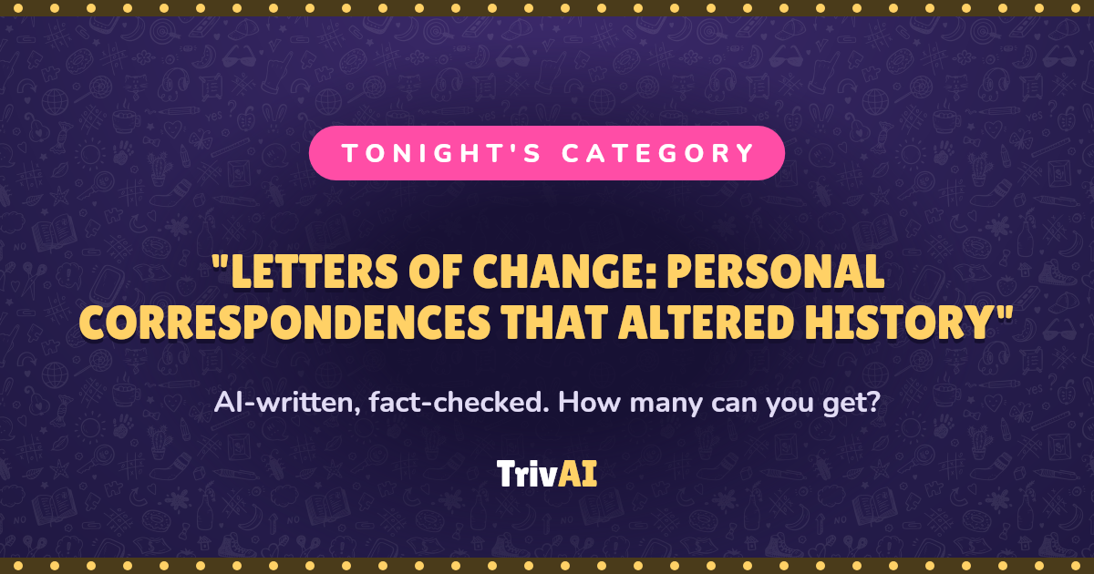 "Letters of Change: Personal Correspondences That Altered History" trivia on TrivAI