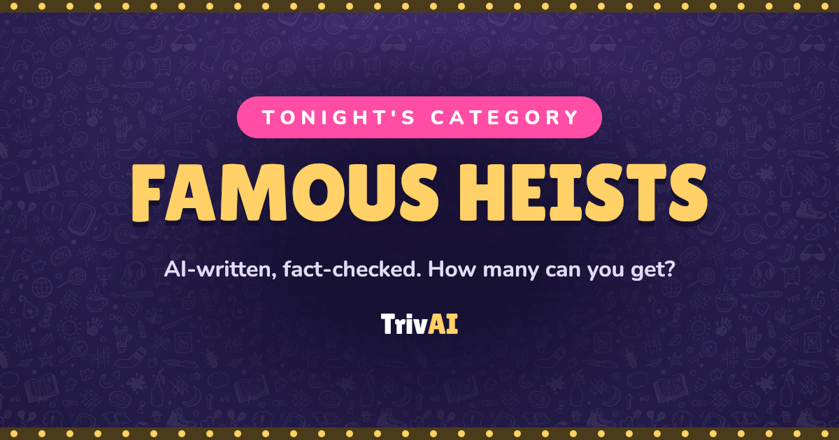 Famous Heists trivia on TrivAI