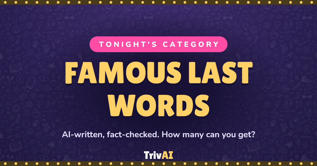 Famous Last Words trivia on TrivAI