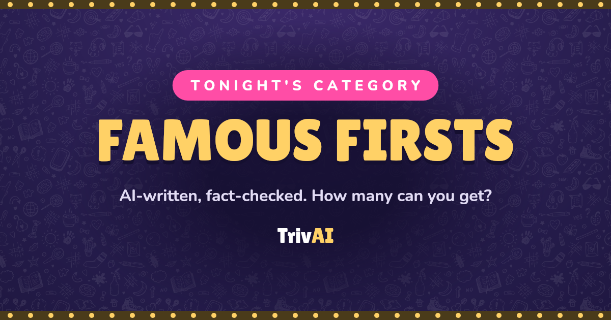 Famous Firsts trivia on TrivAI