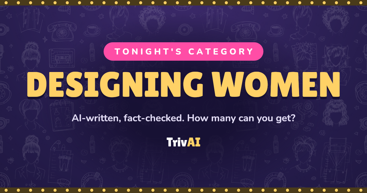 Designing Women trivia on TrivAI
