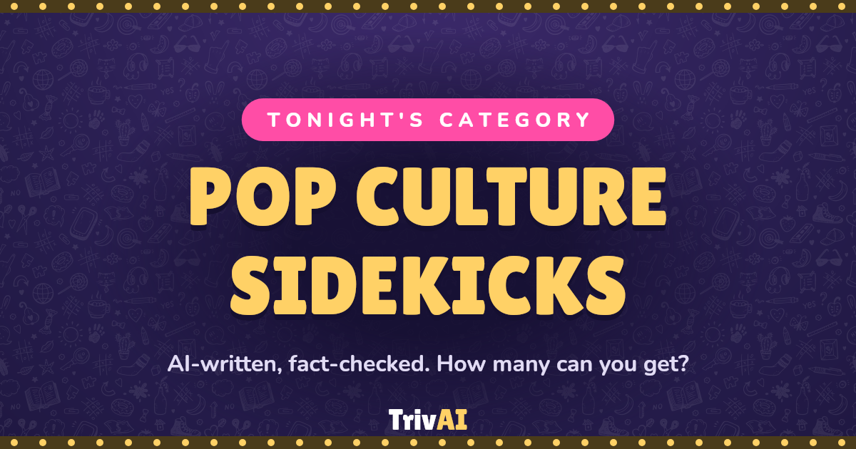 Pop Culture Sidekicks trivia on TrivAI