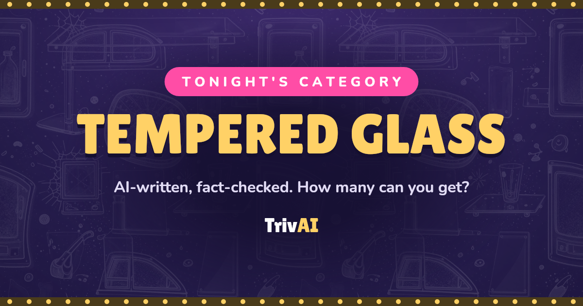 Tempered glass trivia on TrivAI