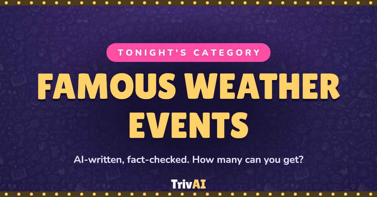 Famous Weather Events trivia on TrivAI