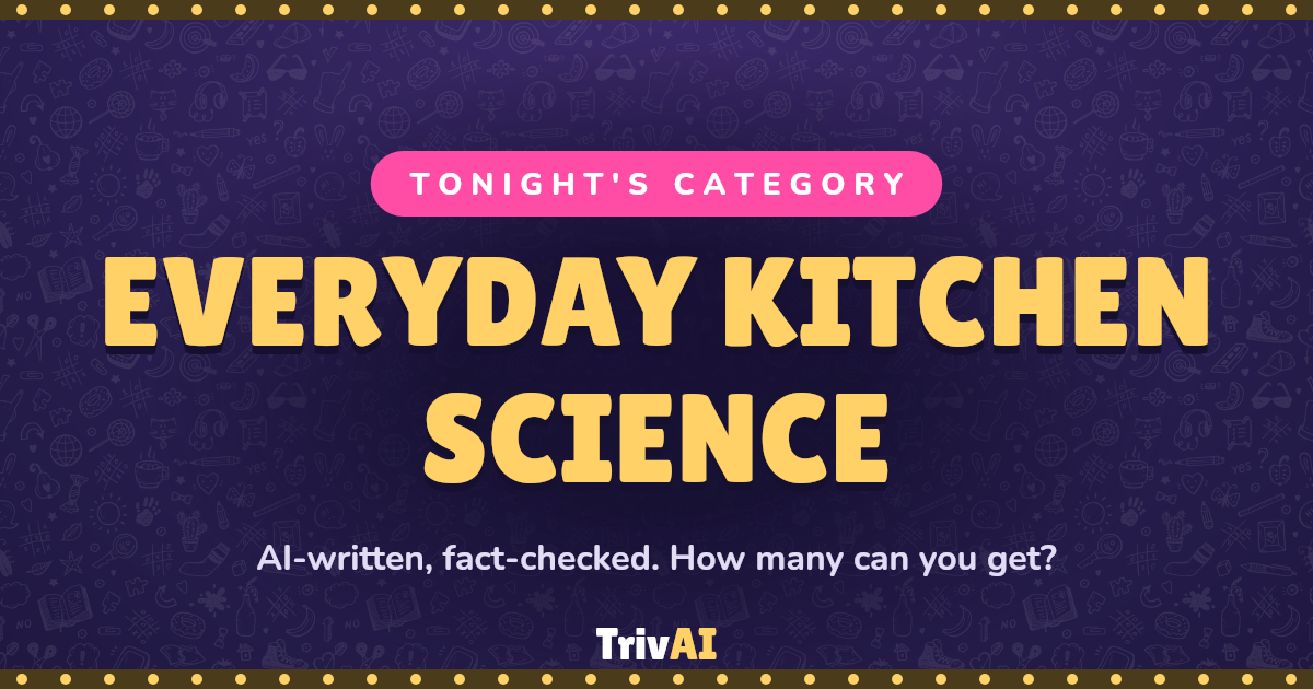 Everyday Kitchen Science trivia on TrivAI