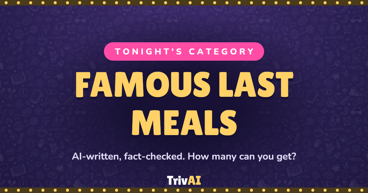 Famous Last Meals trivia on TrivAI