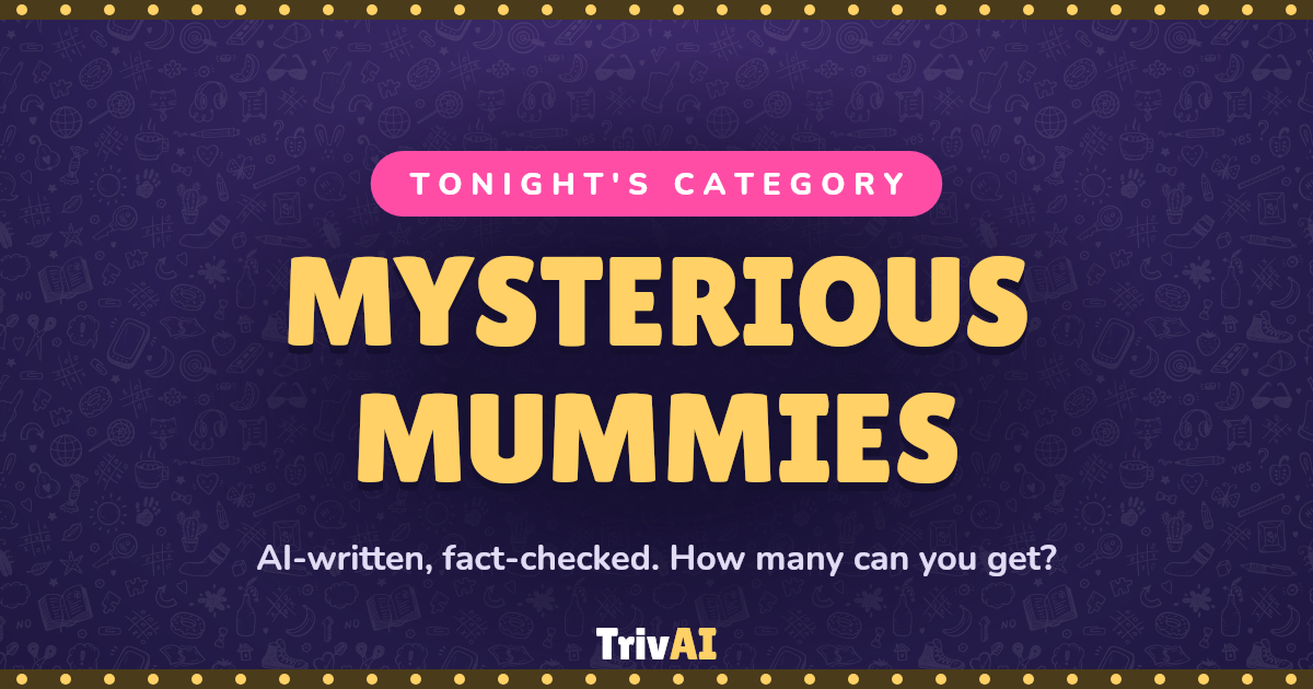 Mysterious Mummies trivia on TrivAI