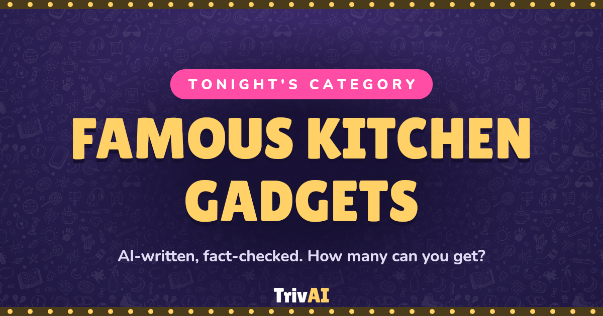Famous Kitchen Gadgets trivia on TrivAI